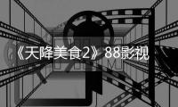 《天降美食2》88影视在线观看